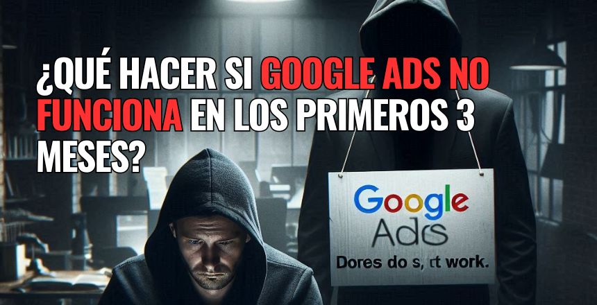 ¿Qué hacer si Google Ads no funciona en los primeros 3 meses?