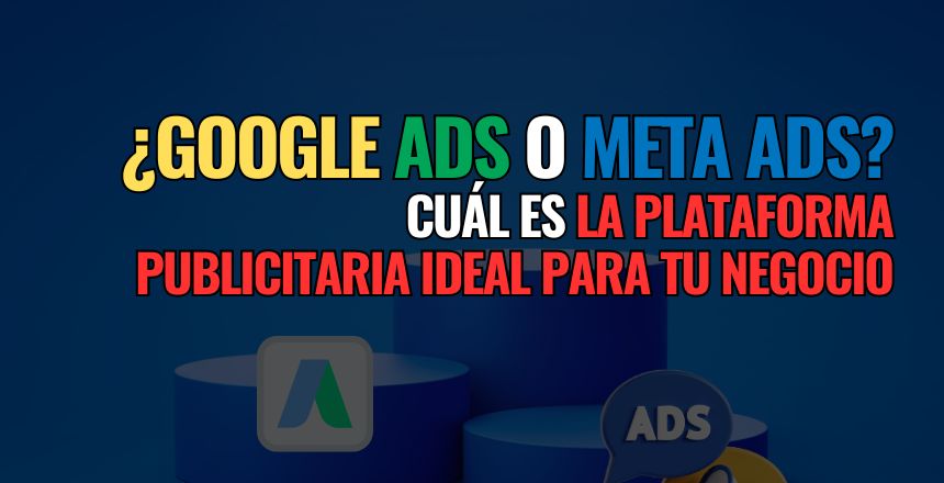 google ads o meta ads cual es la plataforma publicitaria ideal para tu negocio