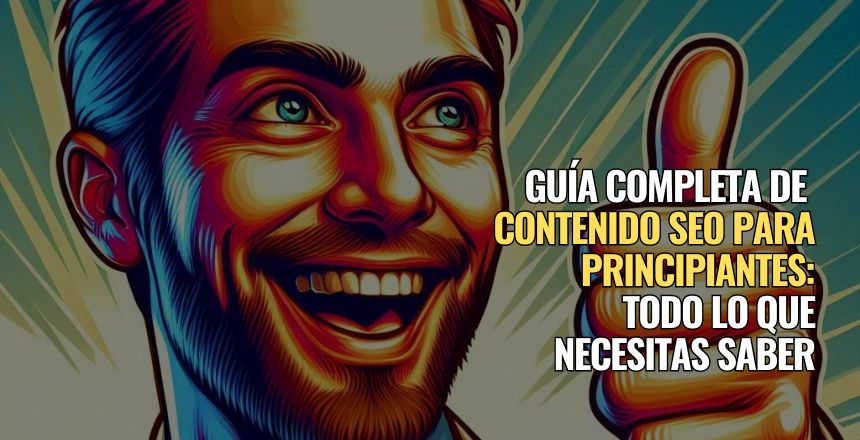 Guía Completa de Contenido SEO para Principiantes: Todo lo que Necesitas Saber